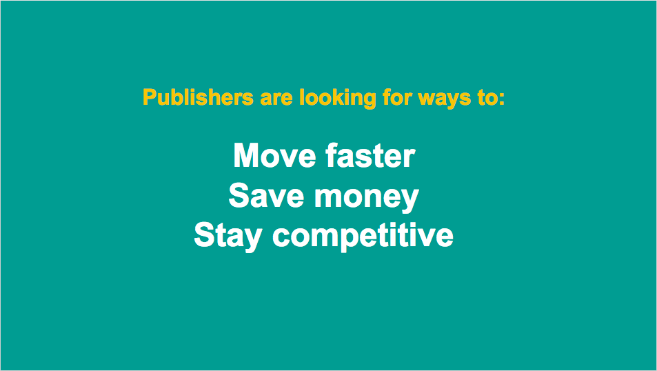 Publishers want to move faster, save money, and stay competitive